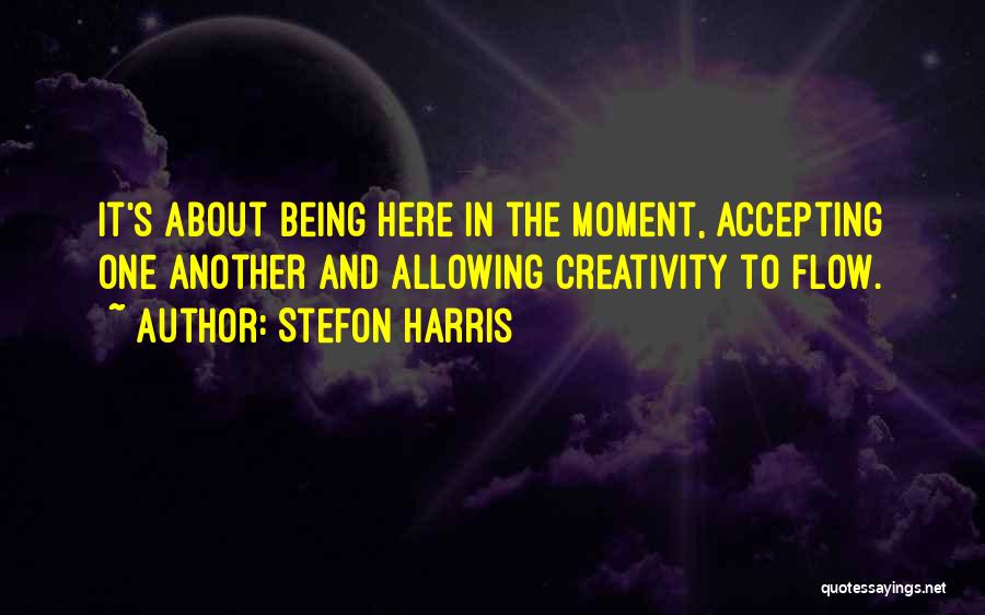 Stefon Harris Quotes: It's About Being Here In The Moment, Accepting One Another And Allowing Creativity To Flow.