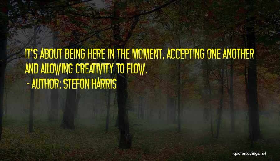 Stefon Harris Quotes: It's About Being Here In The Moment, Accepting One Another And Allowing Creativity To Flow.