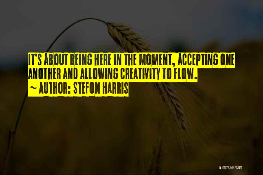 Stefon Harris Quotes: It's About Being Here In The Moment, Accepting One Another And Allowing Creativity To Flow.