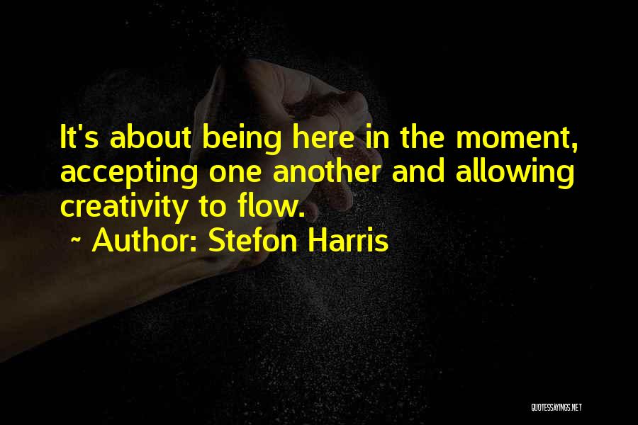 Stefon Harris Quotes: It's About Being Here In The Moment, Accepting One Another And Allowing Creativity To Flow.