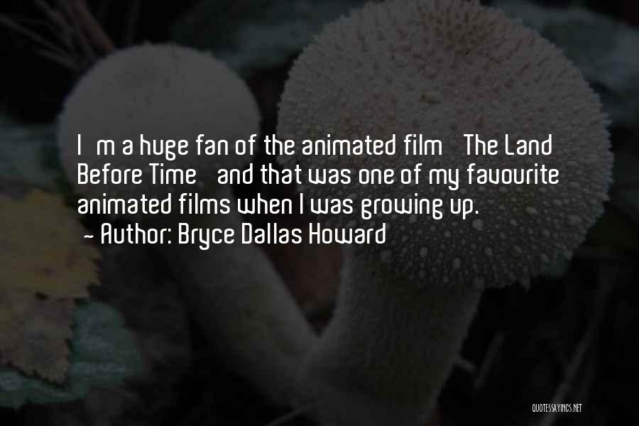 Bryce Dallas Howard Quotes: I'm A Huge Fan Of The Animated Film 'the Land Before Time' And That Was One Of My Favourite Animated