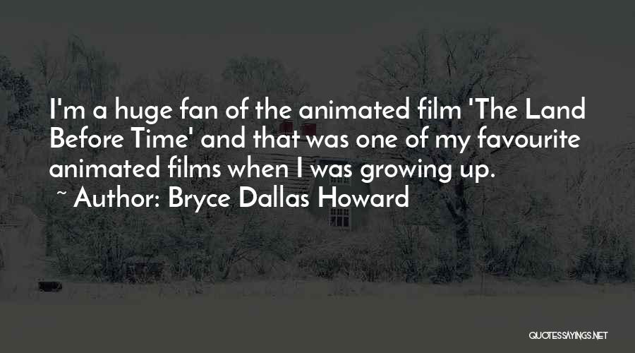 Bryce Dallas Howard Quotes: I'm A Huge Fan Of The Animated Film 'the Land Before Time' And That Was One Of My Favourite Animated