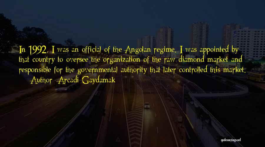 Arcadi Gaydamak Quotes: In 1992, I Was An Official Of The Angolan Regime. I Was Appointed By That Country To Oversee The Organization