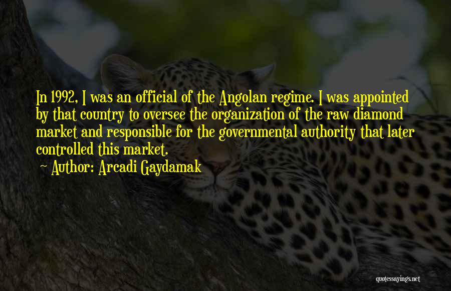 Arcadi Gaydamak Quotes: In 1992, I Was An Official Of The Angolan Regime. I Was Appointed By That Country To Oversee The Organization