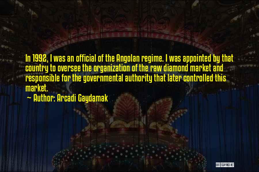 Arcadi Gaydamak Quotes: In 1992, I Was An Official Of The Angolan Regime. I Was Appointed By That Country To Oversee The Organization