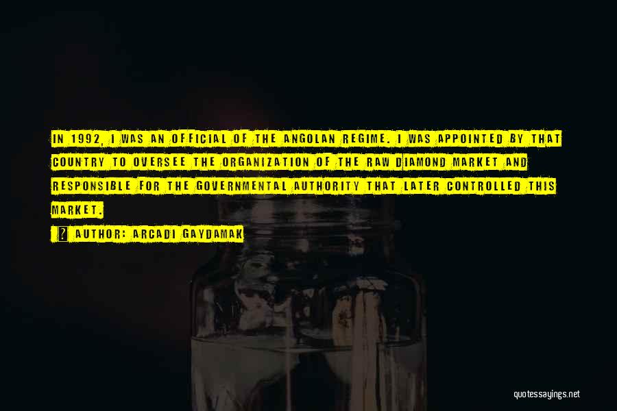 Arcadi Gaydamak Quotes: In 1992, I Was An Official Of The Angolan Regime. I Was Appointed By That Country To Oversee The Organization