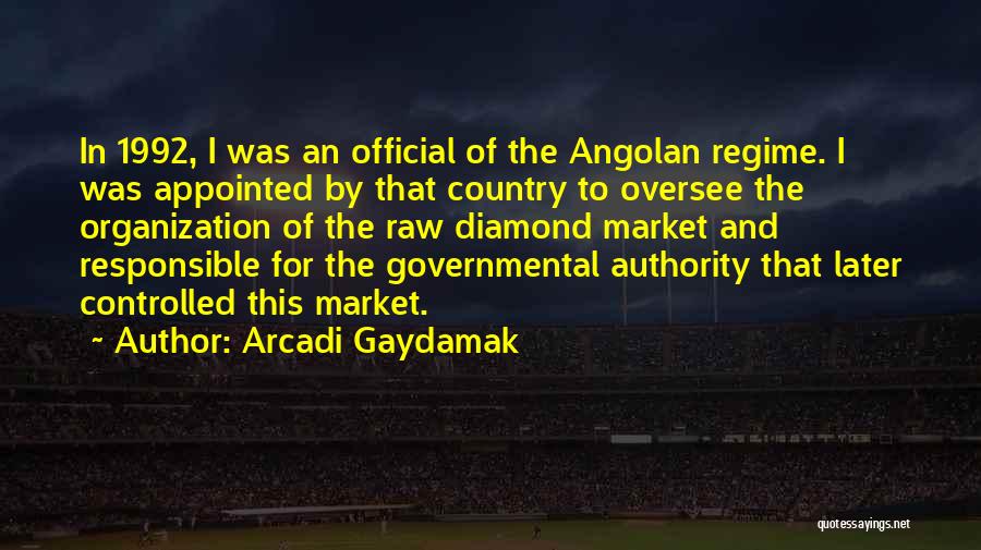 Arcadi Gaydamak Quotes: In 1992, I Was An Official Of The Angolan Regime. I Was Appointed By That Country To Oversee The Organization