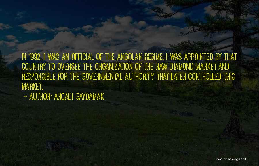 Arcadi Gaydamak Quotes: In 1992, I Was An Official Of The Angolan Regime. I Was Appointed By That Country To Oversee The Organization