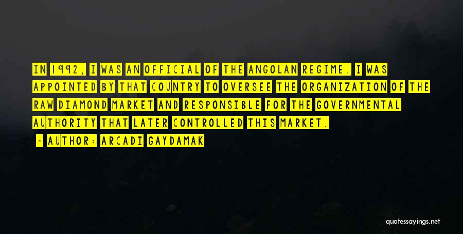 Arcadi Gaydamak Quotes: In 1992, I Was An Official Of The Angolan Regime. I Was Appointed By That Country To Oversee The Organization