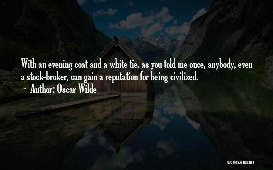 Oscar Wilde Quotes: With An Evening Coat And A White Tie, As You Told Me Once, Anybody, Even A Stock-broker, Can Gain A