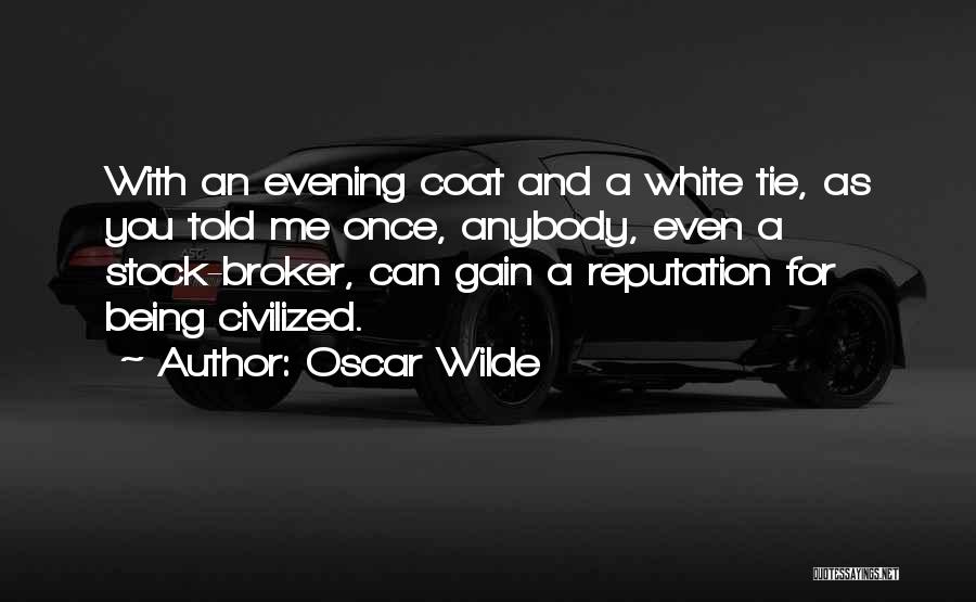 Oscar Wilde Quotes: With An Evening Coat And A White Tie, As You Told Me Once, Anybody, Even A Stock-broker, Can Gain A