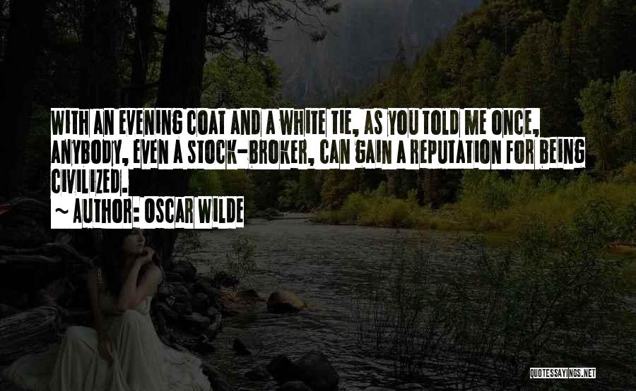 Oscar Wilde Quotes: With An Evening Coat And A White Tie, As You Told Me Once, Anybody, Even A Stock-broker, Can Gain A