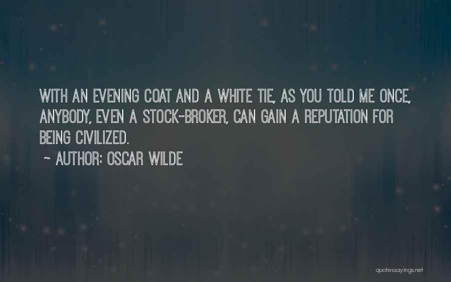 Oscar Wilde Quotes: With An Evening Coat And A White Tie, As You Told Me Once, Anybody, Even A Stock-broker, Can Gain A