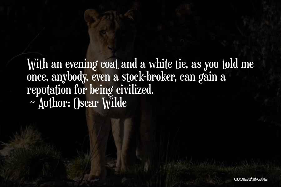 Oscar Wilde Quotes: With An Evening Coat And A White Tie, As You Told Me Once, Anybody, Even A Stock-broker, Can Gain A