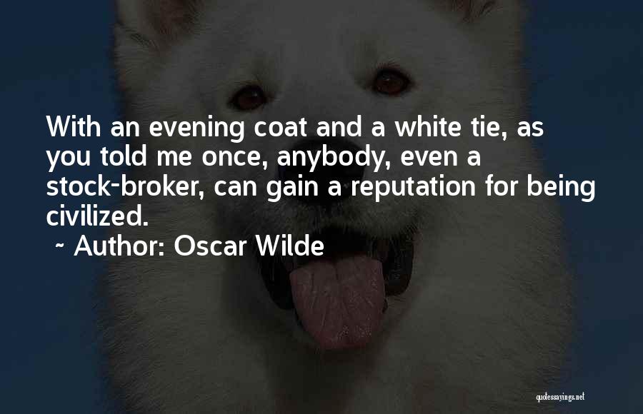 Oscar Wilde Quotes: With An Evening Coat And A White Tie, As You Told Me Once, Anybody, Even A Stock-broker, Can Gain A