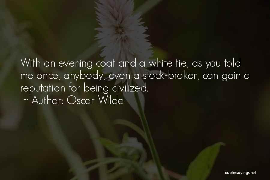 Oscar Wilde Quotes: With An Evening Coat And A White Tie, As You Told Me Once, Anybody, Even A Stock-broker, Can Gain A