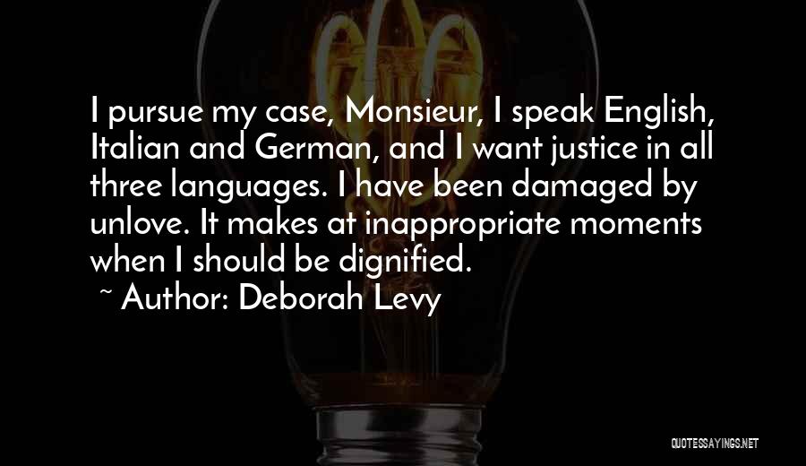 Deborah Levy Quotes: I Pursue My Case, Monsieur, I Speak English, Italian And German, And I Want Justice In All Three Languages. I