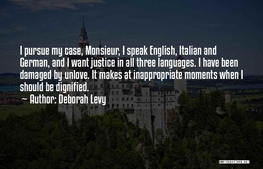 Deborah Levy Quotes: I Pursue My Case, Monsieur, I Speak English, Italian And German, And I Want Justice In All Three Languages. I