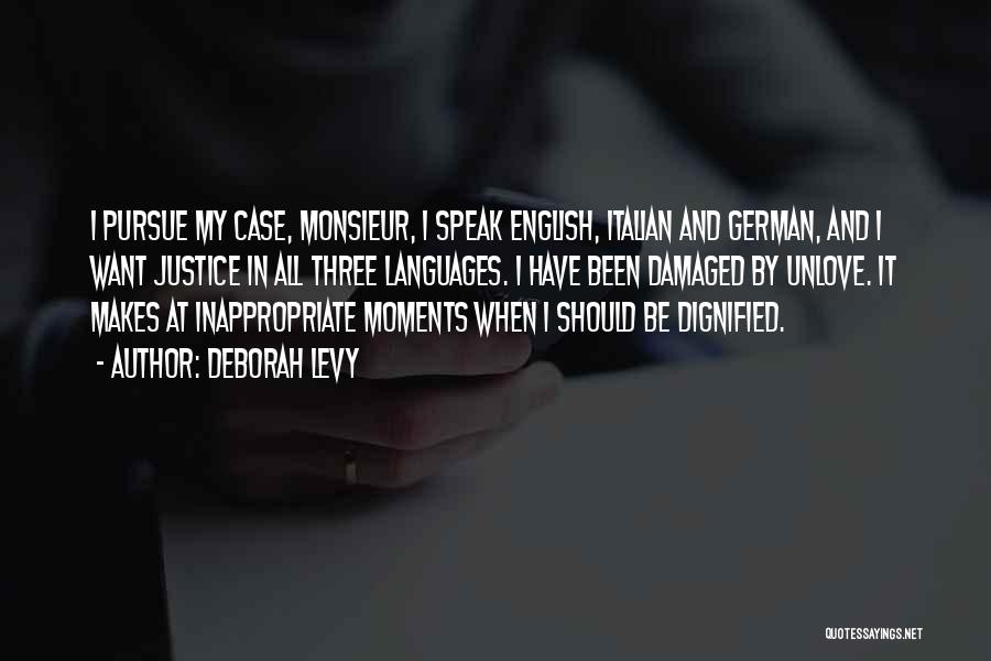 Deborah Levy Quotes: I Pursue My Case, Monsieur, I Speak English, Italian And German, And I Want Justice In All Three Languages. I