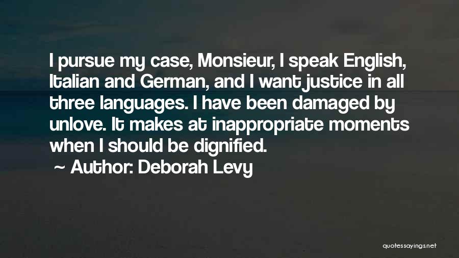 Deborah Levy Quotes: I Pursue My Case, Monsieur, I Speak English, Italian And German, And I Want Justice In All Three Languages. I