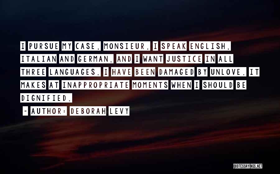 Deborah Levy Quotes: I Pursue My Case, Monsieur, I Speak English, Italian And German, And I Want Justice In All Three Languages. I