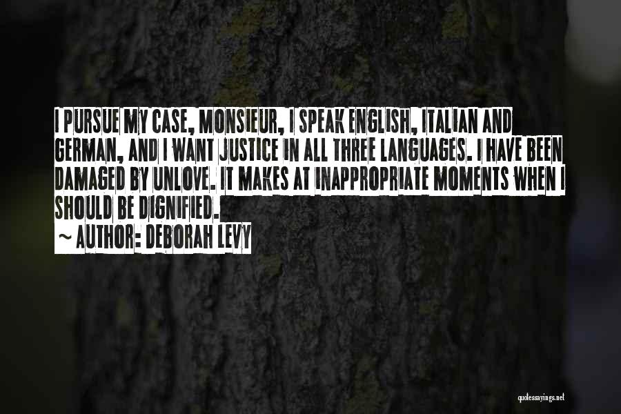Deborah Levy Quotes: I Pursue My Case, Monsieur, I Speak English, Italian And German, And I Want Justice In All Three Languages. I