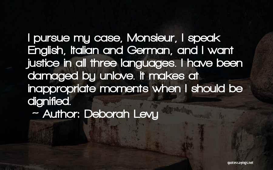 Deborah Levy Quotes: I Pursue My Case, Monsieur, I Speak English, Italian And German, And I Want Justice In All Three Languages. I