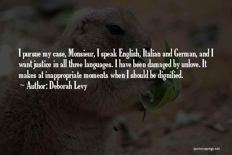 Deborah Levy Quotes: I Pursue My Case, Monsieur, I Speak English, Italian And German, And I Want Justice In All Three Languages. I