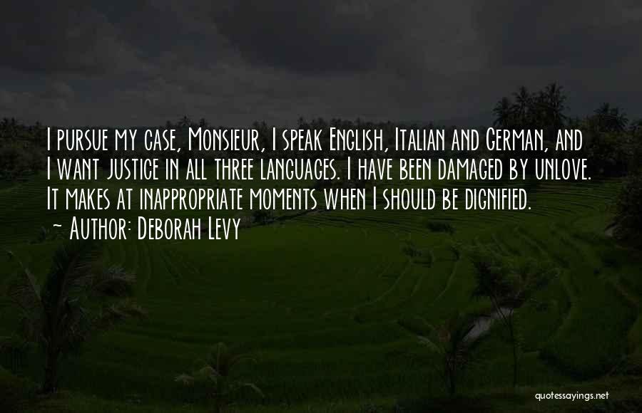 Deborah Levy Quotes: I Pursue My Case, Monsieur, I Speak English, Italian And German, And I Want Justice In All Three Languages. I