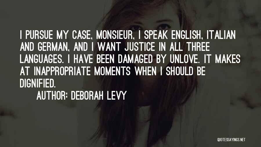 Deborah Levy Quotes: I Pursue My Case, Monsieur, I Speak English, Italian And German, And I Want Justice In All Three Languages. I