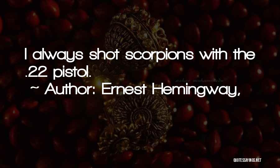 Ernest Hemingway, Quotes: I Always Shot Scorpions With The .22 Pistol.