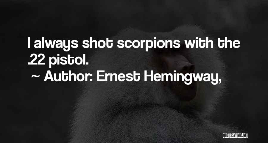 Ernest Hemingway, Quotes: I Always Shot Scorpions With The .22 Pistol.