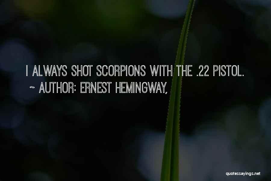 Ernest Hemingway, Quotes: I Always Shot Scorpions With The .22 Pistol.