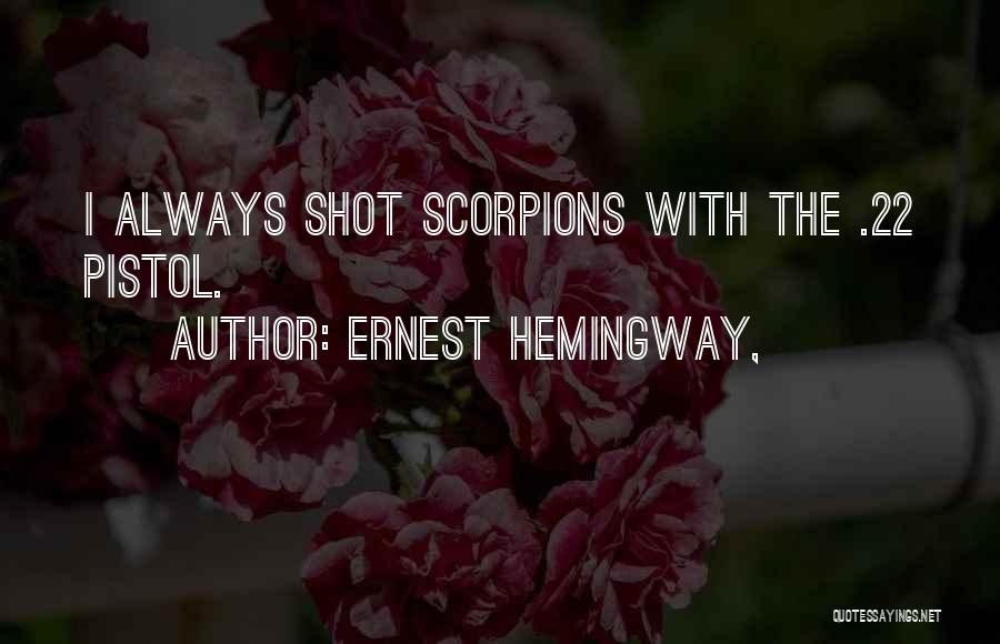 Ernest Hemingway, Quotes: I Always Shot Scorpions With The .22 Pistol.
