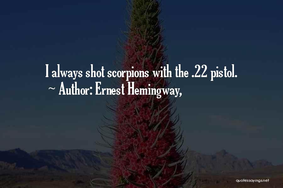 Ernest Hemingway, Quotes: I Always Shot Scorpions With The .22 Pistol.