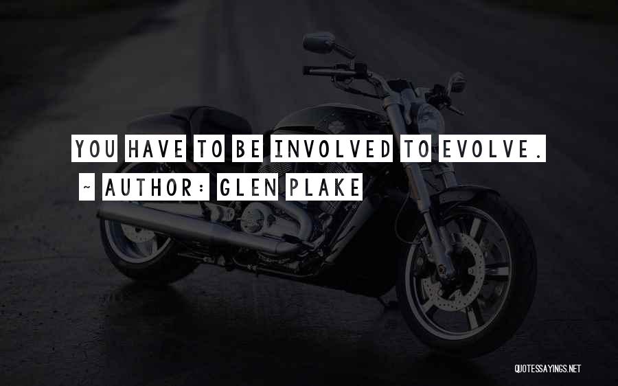 Glen Plake Quotes: You Have To Be Involved To Evolve.