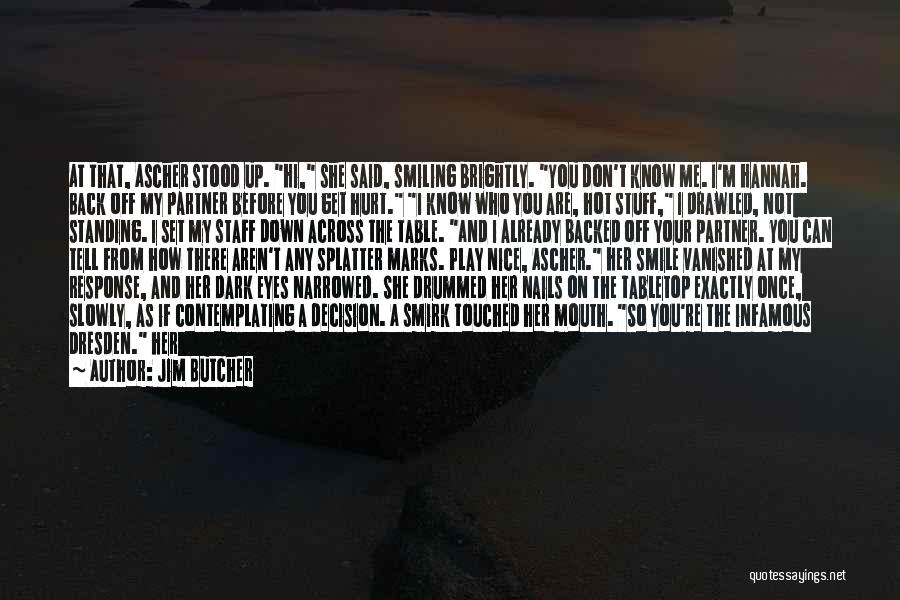 Jim Butcher Quotes: At That, Ascher Stood Up. Hi, She Said, Smiling Brightly. You Don't Know Me. I'm Hannah. Back Off My Partner