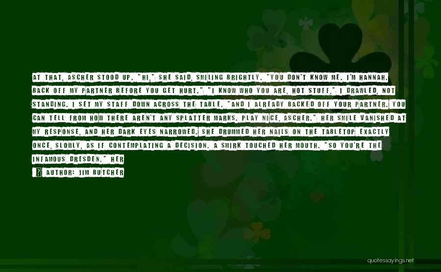 Jim Butcher Quotes: At That, Ascher Stood Up. Hi, She Said, Smiling Brightly. You Don't Know Me. I'm Hannah. Back Off My Partner