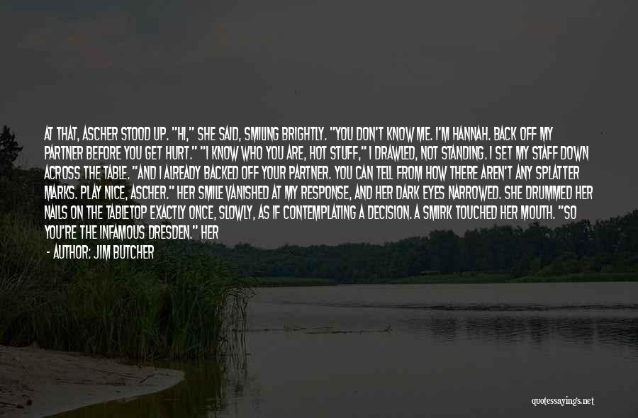 Jim Butcher Quotes: At That, Ascher Stood Up. Hi, She Said, Smiling Brightly. You Don't Know Me. I'm Hannah. Back Off My Partner