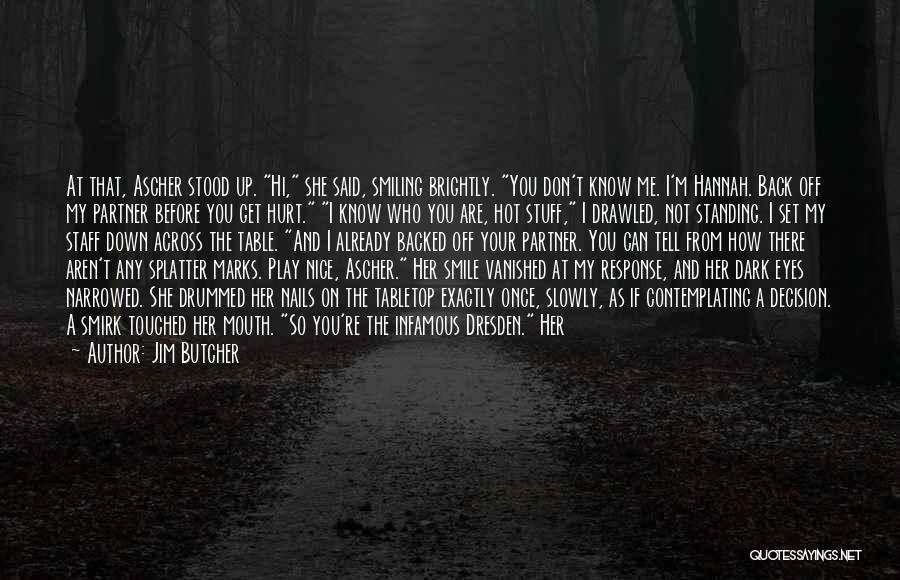 Jim Butcher Quotes: At That, Ascher Stood Up. Hi, She Said, Smiling Brightly. You Don't Know Me. I'm Hannah. Back Off My Partner