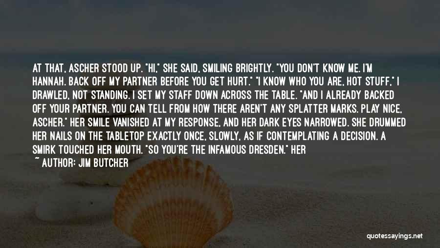 Jim Butcher Quotes: At That, Ascher Stood Up. Hi, She Said, Smiling Brightly. You Don't Know Me. I'm Hannah. Back Off My Partner