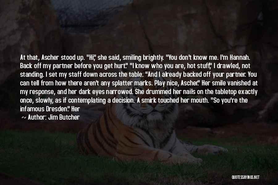 Jim Butcher Quotes: At That, Ascher Stood Up. Hi, She Said, Smiling Brightly. You Don't Know Me. I'm Hannah. Back Off My Partner