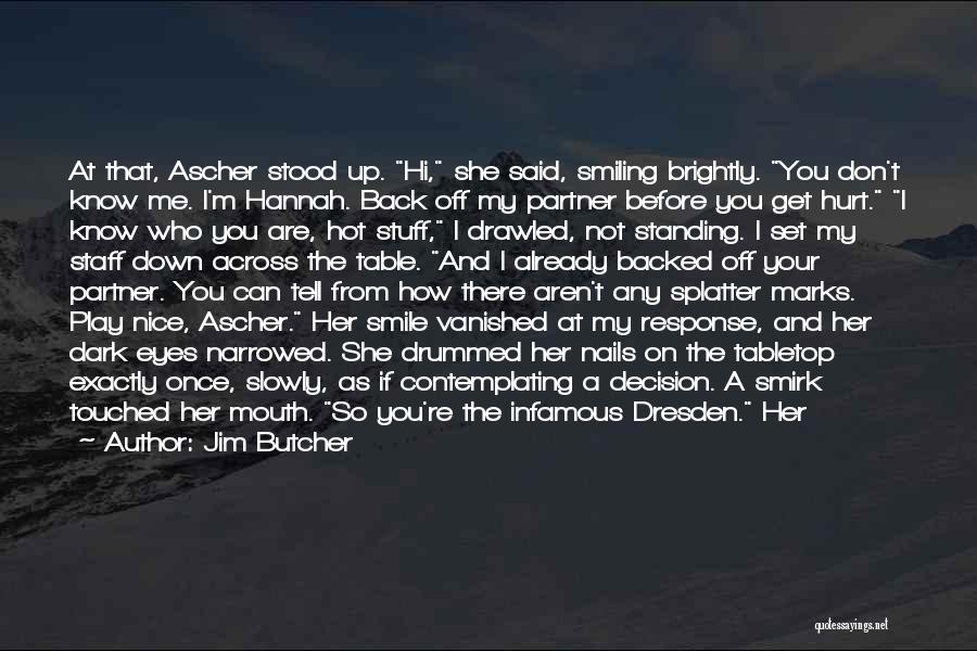 Jim Butcher Quotes: At That, Ascher Stood Up. Hi, She Said, Smiling Brightly. You Don't Know Me. I'm Hannah. Back Off My Partner