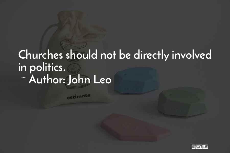 John Leo Quotes: Churches Should Not Be Directly Involved In Politics.