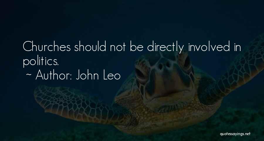 John Leo Quotes: Churches Should Not Be Directly Involved In Politics.