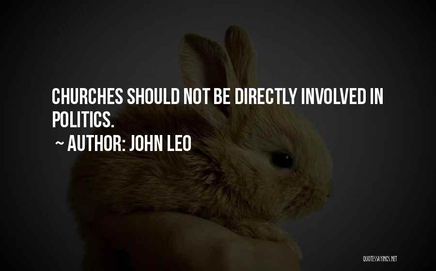 John Leo Quotes: Churches Should Not Be Directly Involved In Politics.