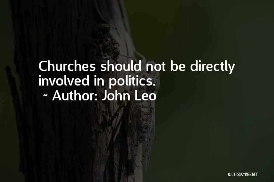 John Leo Quotes: Churches Should Not Be Directly Involved In Politics.