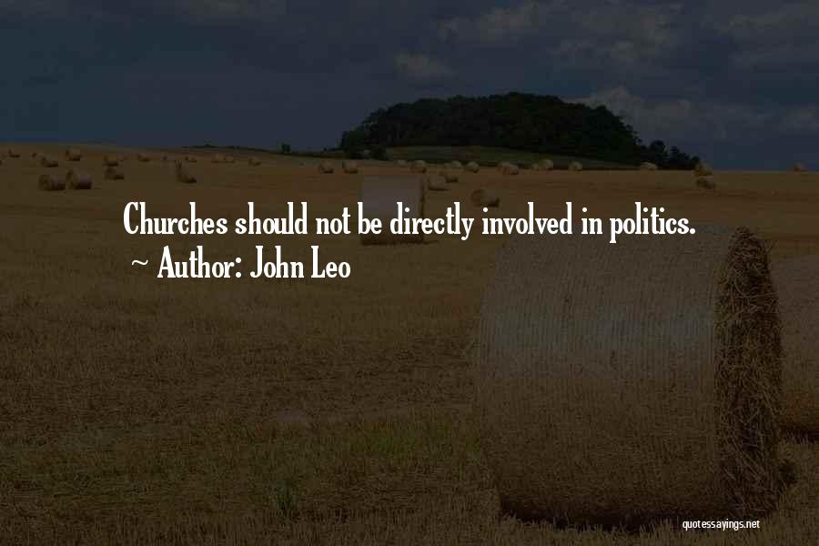 John Leo Quotes: Churches Should Not Be Directly Involved In Politics.