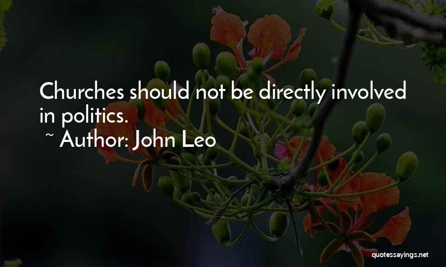John Leo Quotes: Churches Should Not Be Directly Involved In Politics.
