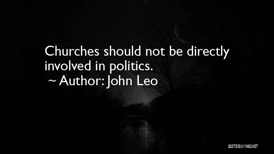 John Leo Quotes: Churches Should Not Be Directly Involved In Politics.